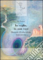 Io voglio, tu non vuoi: Manuale di educazione non violenta. E-book. Formato PDF