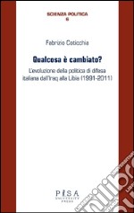 Qualcosa è cambiato?: L’evoluzione della politica di difesa italiana dall’Iraq alla Libia (1991-2011). E-book. Formato PDF ebook