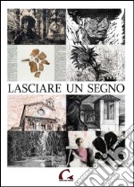 Lasciare un segno. Catalogo della mostra (Pisa, 24 agosto-27 ottobre 2013). E-book. Formato PDF ebook