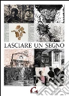 Lasciare un segno. Catalogo della mostra (Pisa, 24 agosto-27 ottobre 2013). E-book. Formato PDF ebook di Alessandro Tosi