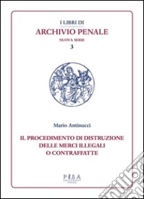 Il procedimento di distruzione delle merci illegali o contraffatte. E-book. Formato PDF ebook di Mario Antinucci