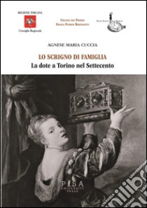 Lo scrigno di famigliaLa dote a Torino nel Settecento. E-book. Formato PDF ebook di Agnese Maria Cuccia