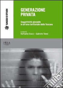 Generazione PrivataSoggettività giovanile in un'area territoriale della Toscana. E-book. Formato PDF ebook di Gabriele Tomei