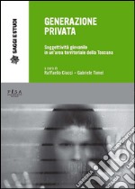 Generazione PrivataSoggettività giovanile in un&apos;area territoriale della Toscana. E-book. Formato PDF