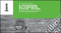 L'assedio di Firenze (1529-1530)Politica, diplomazia e conflitto durante la guerra. E-book. Formato PDF ebook di Alessandro Monti