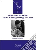 Padre Paolo Dall’Oglio. Un uomo di dialogo ostaggio in Siria. E-book. Formato PDF ebook