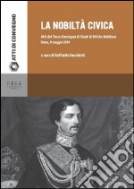 La Nobiltà Civica: Atti del terzo convegno di Studi sul Diritto Nobiliare. Roma 9 Maggio 2014. E-book. Formato PDF ebook