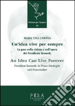 Un'idea vive per sempre/ An idea can live forever : La pace nella visione e nell'opera del Presidente Kennedy/ President Kennedy as peace strategist and peacemaker. E-book. Formato PDF ebook