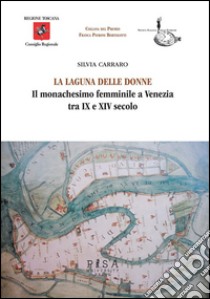 La laguna delle donneIl monachesimo femminile a venezia tra IX e XIV secolo. E-book. Formato PDF ebook di Silvia Carraro