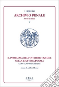 Il problema dell'interpretazione nella giustizia penale: Convegno PRIN 2010-2011. E-book. Formato PDF ebook di Adelmo Manna