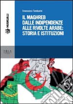 Il Maghreb dalle indipendenze alle rivolte arabe: Storia e Istituzioni. E-book. Formato PDF ebook