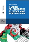 Il Maghreb dalle indipendenze alle rivolte arabe: Storia e Istituzioni. E-book. Formato PDF ebook di Francesco Tamburini