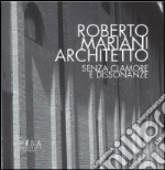 Roberto Mariani Architetto: Senza clamore e dissonanze. E-book. Formato PDF ebook