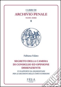 Segreto della camera di consiglio ed opinione dissenzienteUn rapporto da (ri)meditare per le decisioni delle corti superiori. E-book. Formato PDF ebook di Fabiana Falato