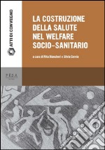 La costruzione della salute nel welfare socio-sanitario. E-book. Formato PDF ebook