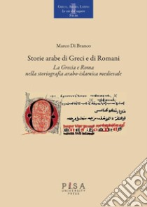 Storie arabe di Greci e di RomaniLa Grecia e Roma nella storiografia arabo-islamica medievale. E-book. Formato PDF ebook di Marco Di Branco