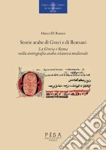 Storie arabe di Greci e di RomaniLa Grecia e Roma nella storiografia arabo-islamica medievale. E-book. Formato PDF ebook