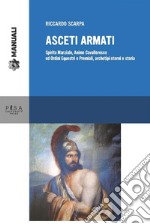 Asceti armatiSpirito Marziale, Animo Cavalleresco ed ordini equestri e premiali, archetipi eterni e storia. E-book. Formato PDF ebook