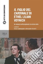 Il figlio del cardinale di Ethel Lilian Voynich: Un romanzo sul risorgimento tra storia e mito. E-book. Formato PDF ebook