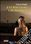 L'ultima cosa che ho visto. E-book. Formato EPUB ebook di Cinzia Politi