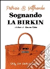 Sognando la Birkin. E-book. Formato EPUB ebook di Patrizia B.Villfranche