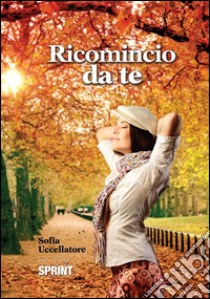 Ricomincio da te. E-book. Formato EPUB ebook di Sofia Uccellatore