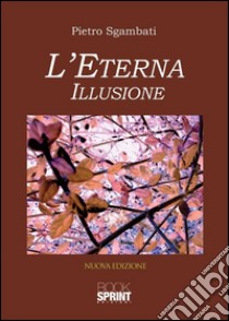 L'eterna illusione. E-book. Formato EPUB ebook di Pietro Sgambati