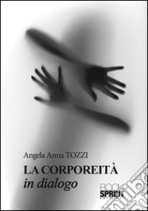 La corporeità in dialogo. E-book. Formato EPUB ebook di Angela Anna Tozzi