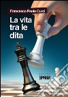 La vita tra le dita. E-book. Formato EPUB ebook di Francesco Paolo Curci