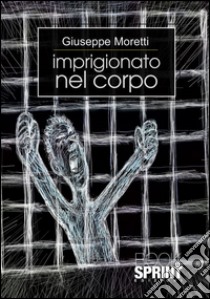 Imprigionato nel copro. E-book. Formato EPUB ebook di Giuseppe Moretti
