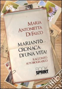 Mariantò...cronaca di una vita!. E-book. Formato EPUB ebook di Maria Antonietta Di Falco