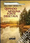Quando nessuna fonte dissetava. E-book. Formato EPUB ebook di Giacomo Miniutti