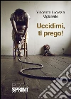 Uccidimi, ti prego!. E-book. Formato EPUB ebook di Vincenza Lucrezia Vigianello