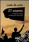 27 Marzo Costretto a fare politica per necessità. E-book. Formato EPUB ebook di Carlo Di Carlo