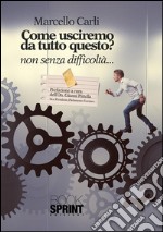 Come usciremo da tutto questo?: non senza difficoltà.... E-book. Formato EPUB ebook