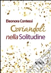 Coriandoli nella solitudine. E-book. Formato EPUB ebook di Eleonora Contessi