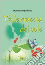 Tra le braccia del sole. E-book. Formato PDF ebook