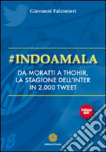 #IndoamalaDa Moratti a Thohir, la stagione dell'inter in 2000 tweet. E-book. Formato PDF