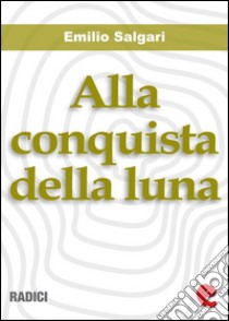 Alla conquista della luna. E-book. Formato EPUB ebook di Emilio Salgari