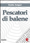 Pescatori di balene. E-book. Formato Mobipocket ebook di Emilio Salgari