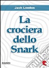 La Crociera dello Snark (The Cruise of the Snark). E-book. Formato EPUB ebook