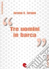 Tre uomini in barca (per non parlare del cane) - Three Men in a Boat (To Say Nothing of the Dog). E-book. Formato EPUB ebook di Jerome K. Jerome