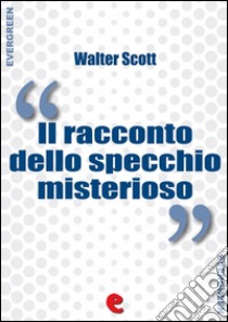 Il Racconto dello Specchio Misterioso (My Aunt Margaret's Mirror). E-book. Formato Mobipocket ebook di Walter Scott