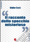 Il Racconto dello Specchio Misterioso (My Aunt Margaret's Mirror). E-book. Formato Mobipocket ebook