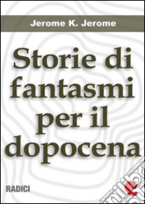 Storie di Fantasmi per il Dopocena (Told After Supper). E-book. Formato Mobipocket ebook di Jerome K Jerome