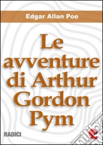 Le avventure di Arthur Gordon Pym (The Narrative of Arthur Gordon Pym of Nantucket). E-book. Formato Mobipocket ebook di Edgar Allan Poe