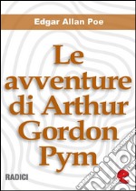 Le avventure di Arthur Gordon Pym (The Narrative of Arthur Gordon Pym of Nantucket). E-book. Formato EPUB ebook