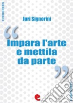 Impara l'Arte e Mettila da Parte Dizionario dei proverbi popolari italiani. E-book. Formato EPUB ebook