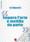 Impara l'Arte e Mettila da Parte Dizionario dei proverbi popolari italiani. E-book. Formato EPUB ebook di Juri Signorini