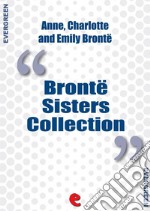 Bronte Sisters Collection: Agnes Grey, Jane Eyre, Wuthering Heights. E-book. Formato EPUB ebook